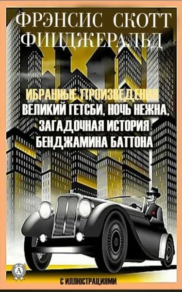 Избранные сочинения. Великий Гэтсби. Ночь нежна. Загадочная история Бенджамина Баттона. С иллюстрациями | Фицджеральд Фрэнсис Скотт | Электронная книга