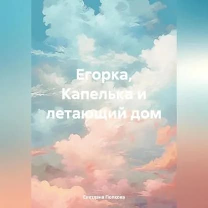 Егорка, Капелька и летающий дом | Светлана Валерьевна Попкова | Электронная аудиокнига