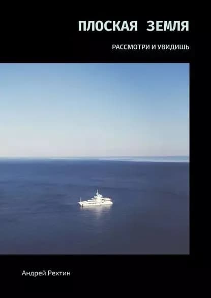 Плоская Земля. РАССМОТРИ И УВИДИШЬ | Рехтин Андрей | Электронная книга