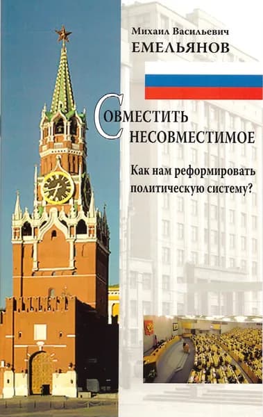 Совместить несовместимое. Как нам реформировать политическую систему? | Емельянов Михаил Васильевич