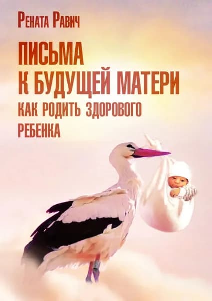 Письма к будущей матери. Как родить здорового ребенка | Равич Рената Давыдовна | Электронная книга