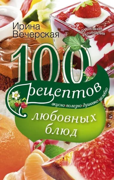100 рецептов любовных блюд | Вечерская Ирина