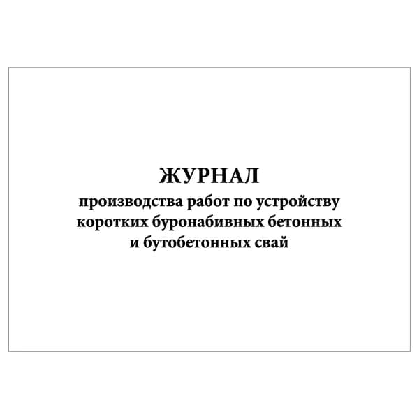 Комплект (1 шт.), Журнал производства работ по устройству коротких буронабивных бетонных и бутобетонных свай (20 лист, полистовая нумерация)