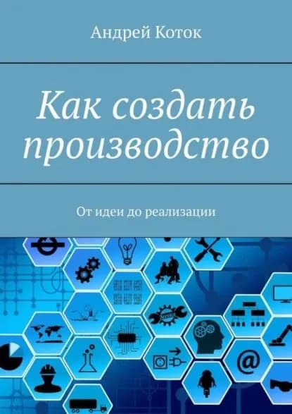 Как создать производство. От идеи до продаж | Коток Андрей | Электронная книга