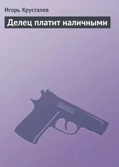 Делец платит наличными | Хрусталев Игорь | Электронная книга