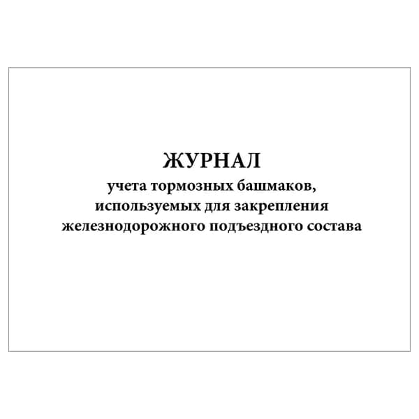 Комплект (1 шт.), Журнал учета тормозных башмаков, используемых для закрепления железнодорожного подъездного состава (10 лист, полистовая нумерация)