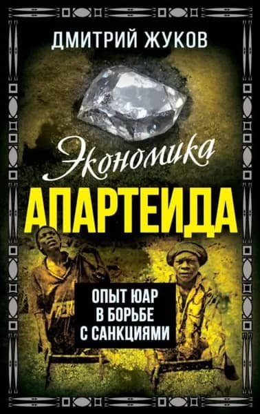 Экономика апартеида. Опыт ЮАР в борьбе с санкциями | Жуков Дмитрий Анатольевич | Электронная книга