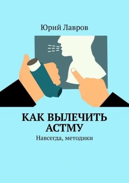 Как вылечить астму. Навсегда, методики | Лавров Юрий | Электронная книга
