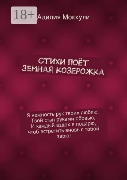Стихи поёт земная козерожка. Я нежность рук твоих люблю. Твой стан руками обовью, И каждый вздох я подарю, чтоб встретить вновь с тобой зарю! | Моккули Адилия | Электронная книга