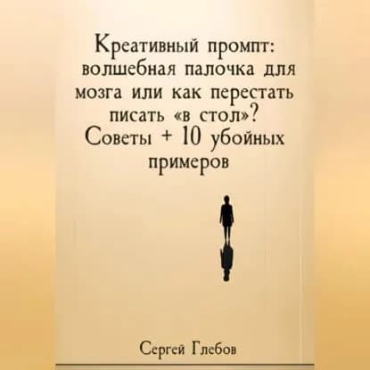 Креативный промпт: волшебная палочка для мозга или как перестать писать в стол ? Советы + 10 убойных примеров | Глебов Сергей | Электронная аудиокнига