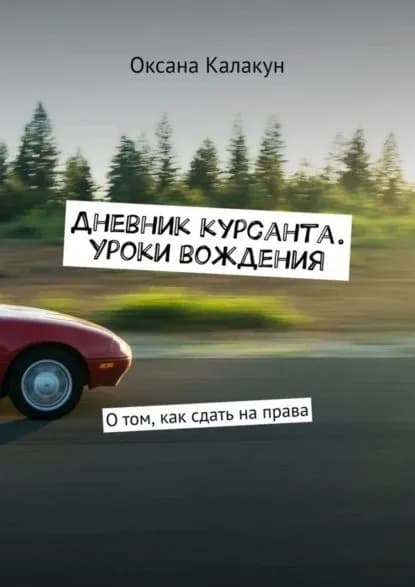 Дневник курсанта. Уроки вождения. О том, как сдать на права | Калакун Оксана | Электронная книга