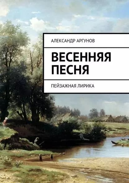 Весенняя песня. Пейзажная лирика | Аргунов Александр Алексеевич | Электронная книга