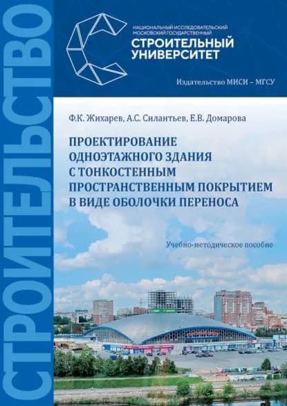 Проектирование одноэтажного здания с тонкостенным пространственным покрытием в виде оболочки переноса | Жихарев Фёдор Карпович, Силантьев Александр Сергеевич | Электронная книга
