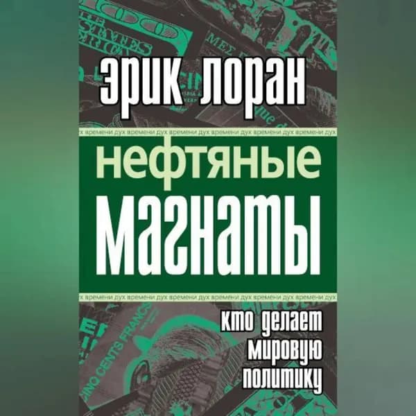 Нефтяные магнаты. Кто делает мировую политику | Лоран Эрик | Электронная аудиокнига