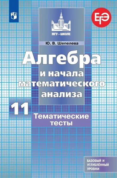 Алгебра и начала математического анализа. Тематические тесты. 11 класс. Базовый и углубленный уровни | Шепелева Юлия Владимировна | Электронная книга