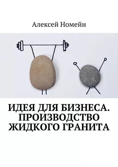 Идея для бизнеса. Производство жидкого гранита | Номейн Алексей | Электронная книга