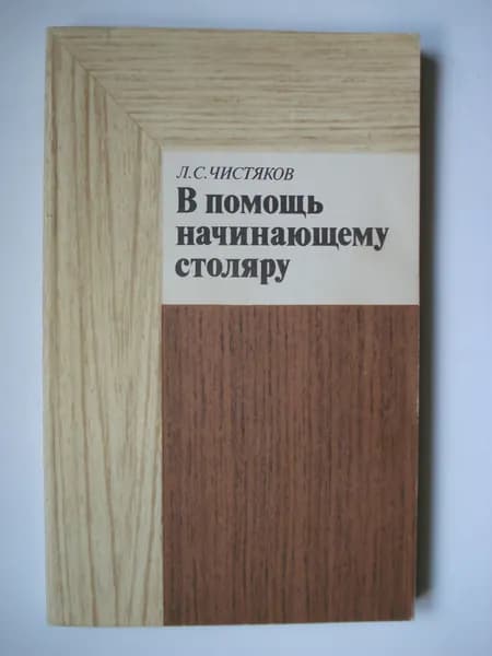 Леонтий Сергеевич Чистяков. В помощь начинающему столяру.