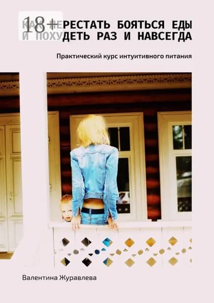Как перестать бояться еды и похудеть раз и навсегда. Практический курс интуитивного питания | Журавлева Валентина | Электронная книга
