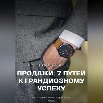 Продажи: 7 путей к грандиозному успеху | Пигарев Вячеслав Викторович | Электронная аудиокнига