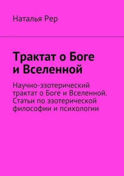 Трактат о Боге и Вселенной. Научно-эзотерический трактат о Боге и Вселенной. Статьи по эзотерической философии и психологии | Рер Наталья Викторовна | Электронная книга