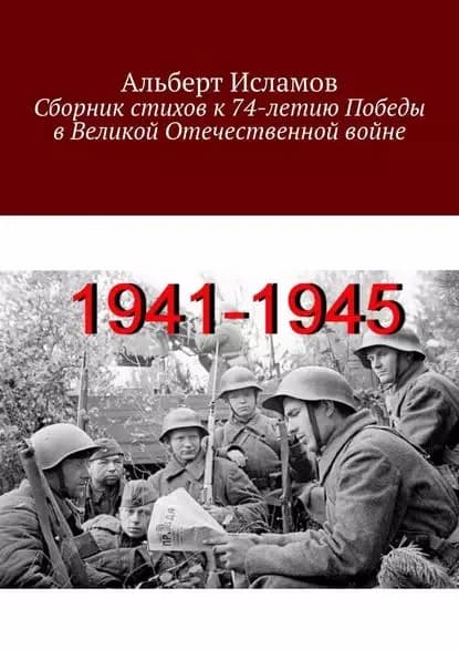 Сборник стихов к 74-летию Победы в Великой Отечественной войне | Исламов Альберт | Электронная книга