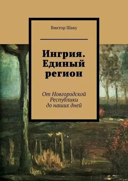 Ингрия. Единый регион. От Новгородской Республики до наших дней | Шаву Виктор | Электронная книга