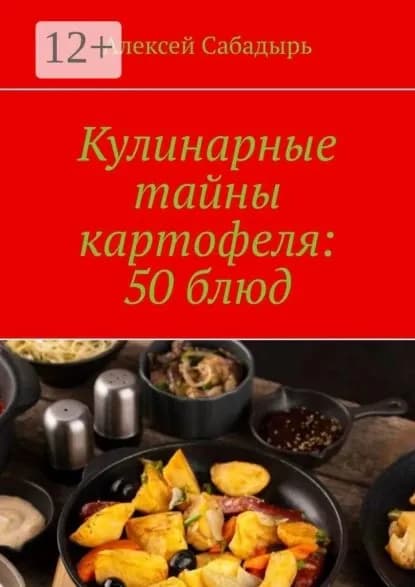 Кулинарные тайны картофеля: 50 блюд | Сабадырь Алексей | Электронная книга