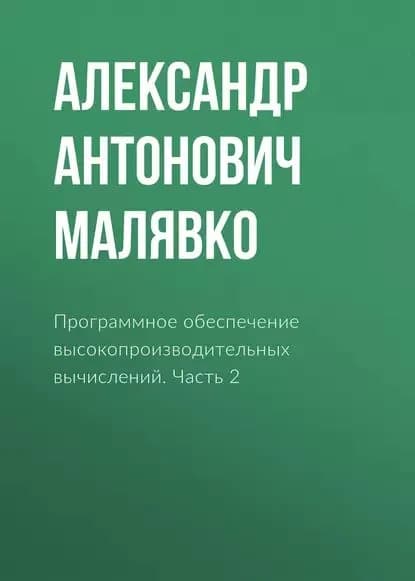 Программное обеспечение высокопроизводительных вычислений. Часть 2 | Малявко Александр Антонович | Электронная книга