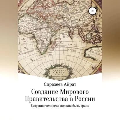 Создание Мирового Правительства в России | Сиразеев Айрат Шамельевич | Электронная аудиокнига