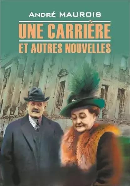 Une carriere et autres nouvelles / Карьера и другие новеллы. Книга для чтения на французском языке | Моруа Андре | Электронная книга