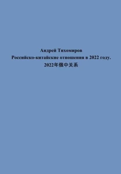 Российско-китайские отношения в 2022 году. 2022 | Тихомиров Андрей Евгеньевич | Электронная книга