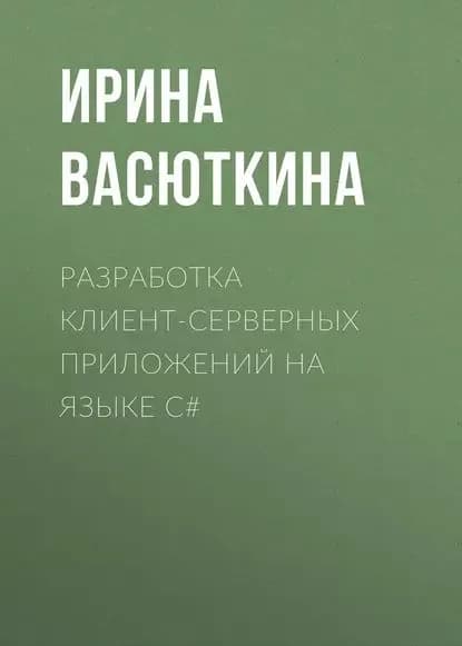 Разработка клиент-серверных приложений на языке C# | Васюткина Ирина Александровна | Электронная книга
