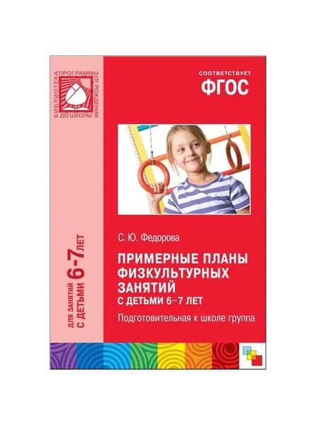 Методическое пособие для занятий с детьми. Обучение и развитие дошкольников. ОТ РОЖДЕНИЯ ДО ШКОЛЫ. Примерные планы физкультурных занятий с детьми 6-7 лет. ФГОС