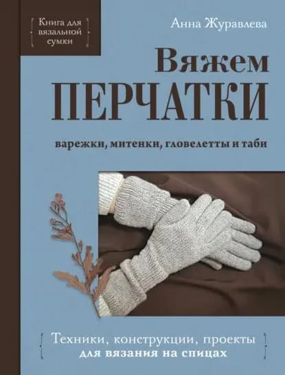 Вяжем перчатки. Техники, конструкции, проекты для вязания на спицах | Журавлева Анна Николаевна | Электронная книга