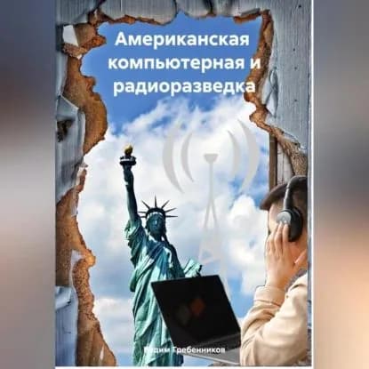Американская компьютерная и радиоразведка | Гребенников Вадим Викторович | Электронная аудиокнига