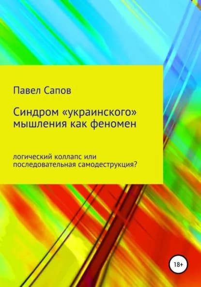 Синдром украинского мышления как феномен: логический коллапс или последовательная самодеструкция? | Сапов Павел | Электронная книга