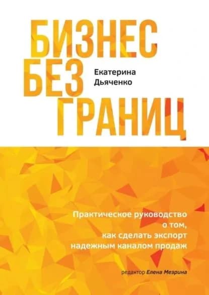 Бизнес без границ. Практическое руководство о том, как сделать экспорт надежным каналом продаж | Дьяченко Екатерина | Электронная книга
