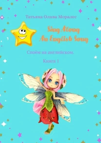 Sing Along An English Song. Споём на английском. Книга 1 | Олива Моралес Татьяна | Электронная книга