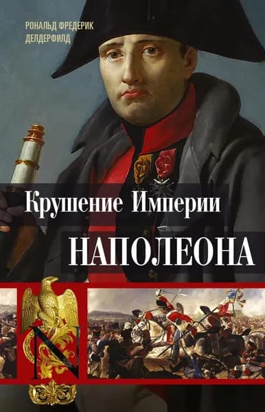 Крушение империи Наполеона. Военно-исторические хроники | Делдерфилд Рональд Фредерик | Электронная книга