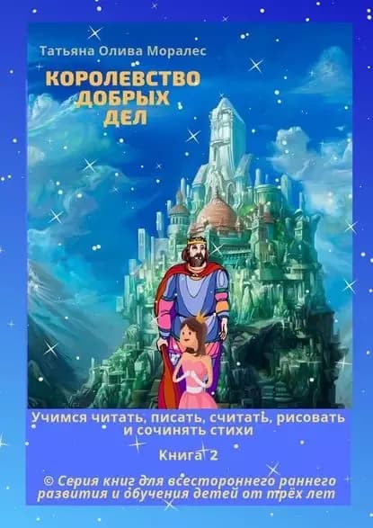 Королевство добрых дел. Учимся читать, писать, считать, рисовать и сочинять стихи. Книга 2 | Олива Моралес Татьяна | Электронная книга