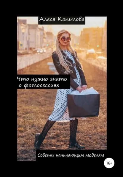 Что нужно знать о фотосессиях. Советы начинающим моделям | Алеся Копылова | Электронная книга
