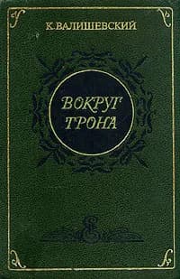 Вокруг трона Валишевский Казимир Феликсович | Валишевский Казимир Феликсович