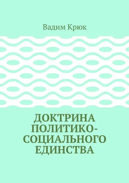 Доктрина политико-социального единства | Крюк Вадим Константинович | Электронная книга