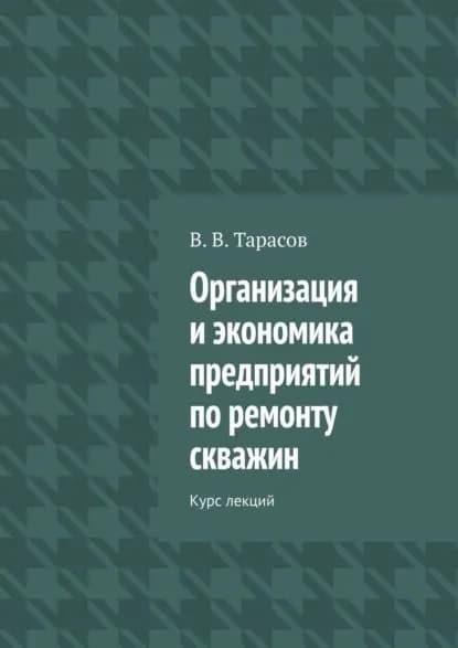 Организация и экономика предприятий по ремонту скважин. Курс лекций | Тарасов В. В. | Электронная книга