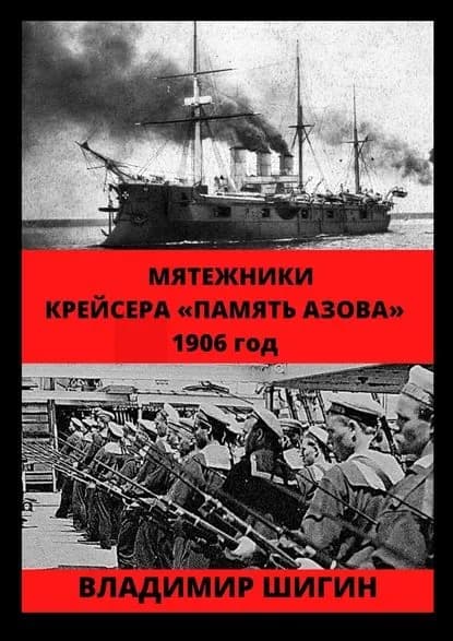 Мятежники крейсера Память Азова . 1906 год | Шигин Владимир Виленович | Электронная книга