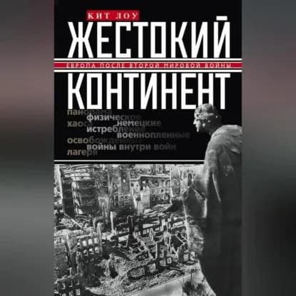 Жестокий континент. Европа после Второй мировой войны | Лоу Кит | Электронная аудиокнига