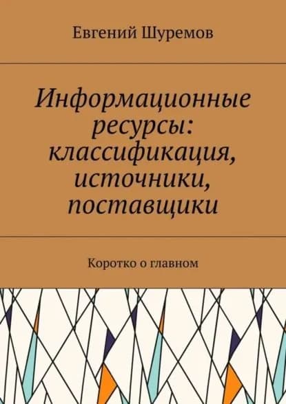 Информационные ресурсы: классификация, источники, поставщики. Коротко о главном | Шуремов Евгений Леонидович | Электронная книга