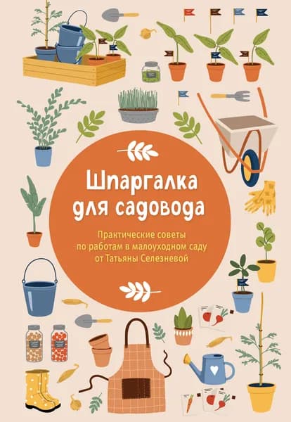 Книга Шпаргалка для садовода. Практические советы по работам в малоуходном саду от Татьяны Селезневой