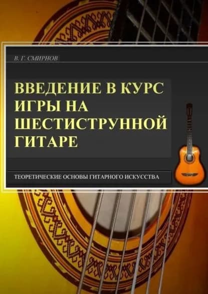 Введение в курс игры на шестиструнной гитаре. Теоретические основы гитарного искусства | Смирнов В. Г. | Электронная книга