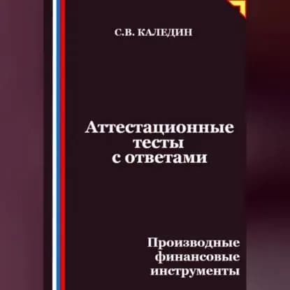 Аттестационные тесты с ответами. Производные финансовые инструменты | Каледин Сергей Евгеньевич | Электронная аудиокнига